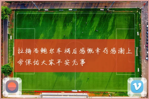 拉梅洛鲍尔车祸后感慨幸存感谢上帝保佑大家平安无事