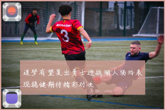 追梦有望复出勇士迎战湖人场均表现稳健期待精彩对决